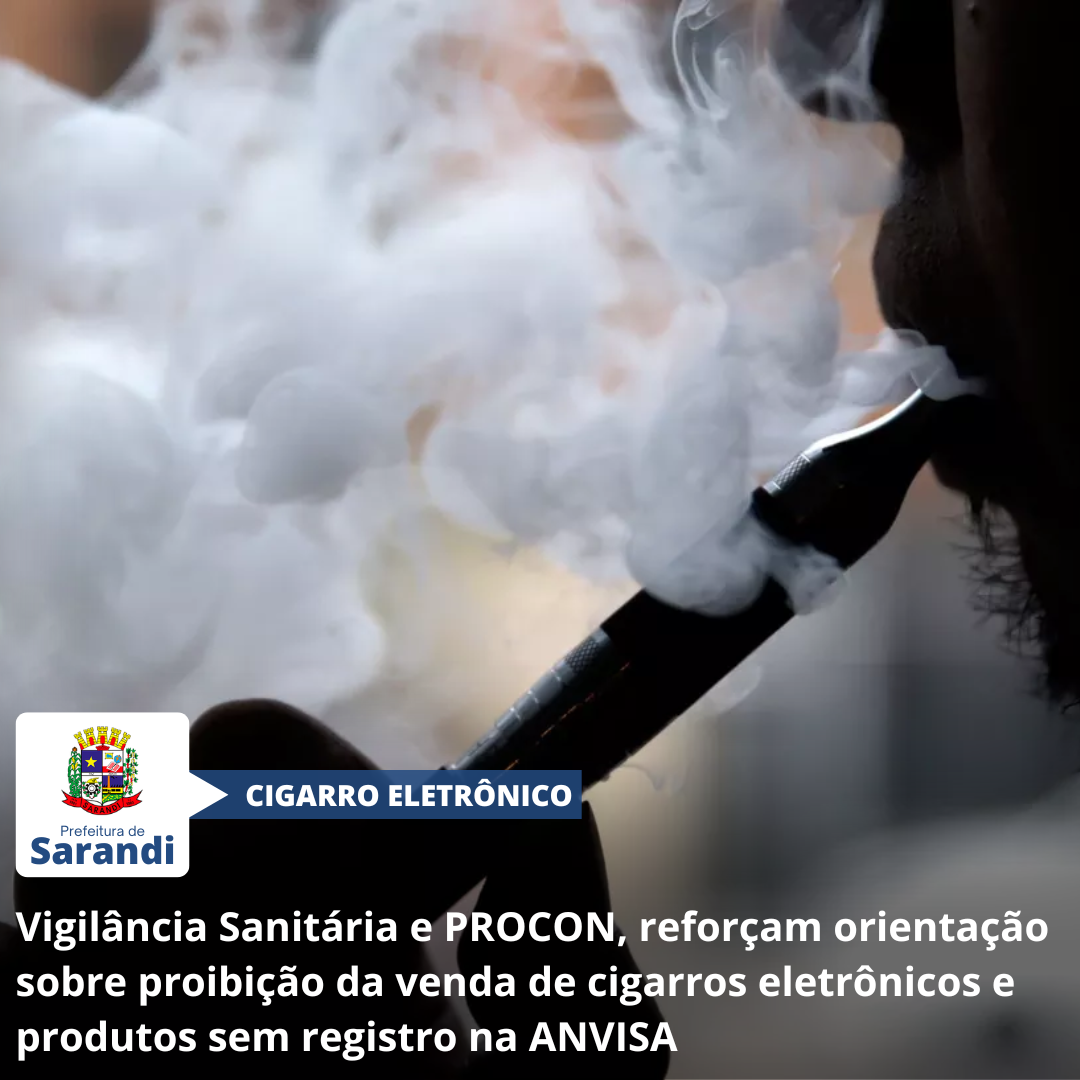 Vigilância Sanitária e PROCON, reforçam orientação sobre proibição da venda de cigarros eletrônicos e produtos sem registro na ANVISA